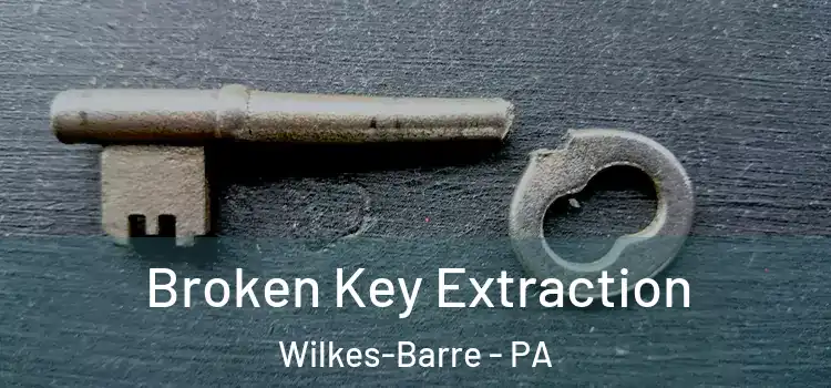 Broken Key Extraction Wilkes-Barre - PA