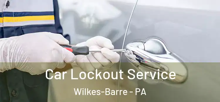 Car Lockout Service Wilkes-Barre - PA