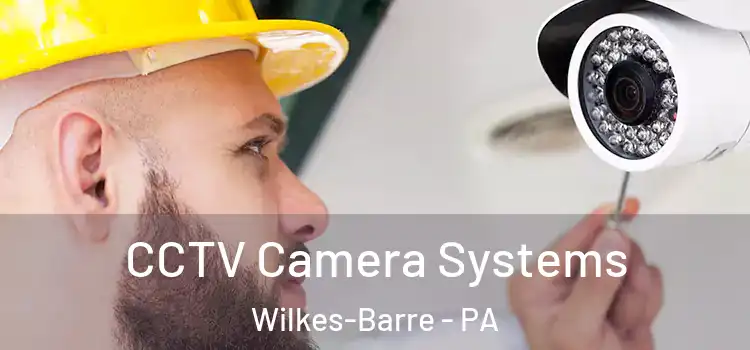 CCTV Camera Systems Wilkes-Barre - PA