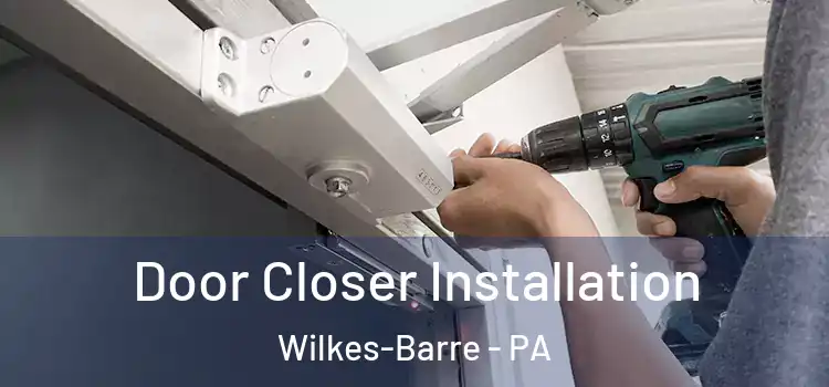 Door Closer Installation Wilkes-Barre - PA