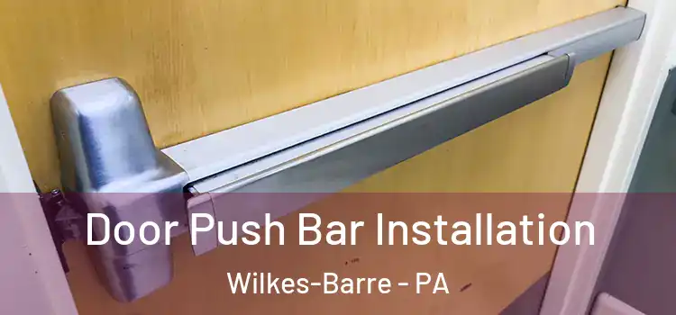Door Push Bar Installation Wilkes-Barre - PA
