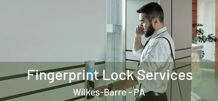 Fingerprint Lock Services Wilkes-Barre - PA