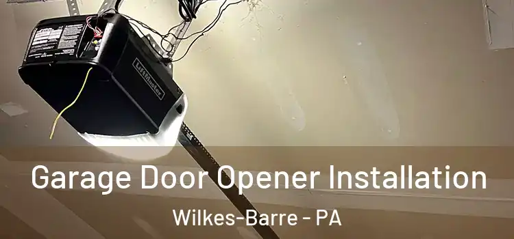  Garage Door Opener Installation Wilkes-Barre - PA