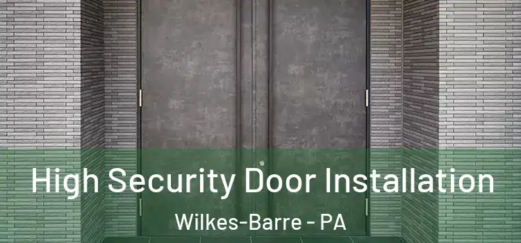 High Security Door Installation Wilkes-Barre - PA