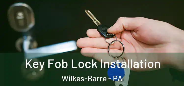 Key Fob Lock Installation Wilkes-Barre - PA