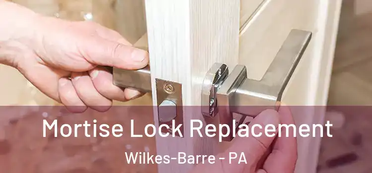Mortise Lock Replacement Wilkes-Barre - PA