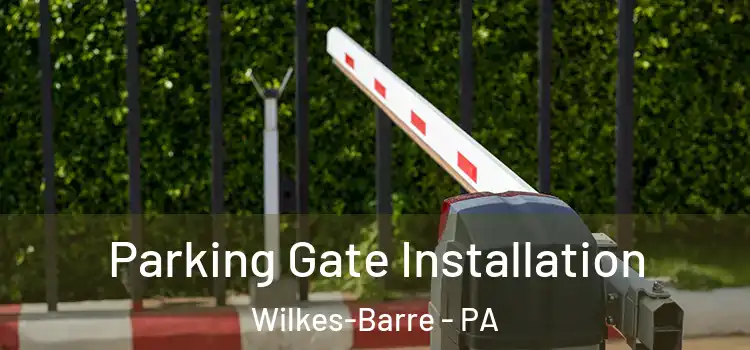 Parking Gate Installation Wilkes-Barre - PA