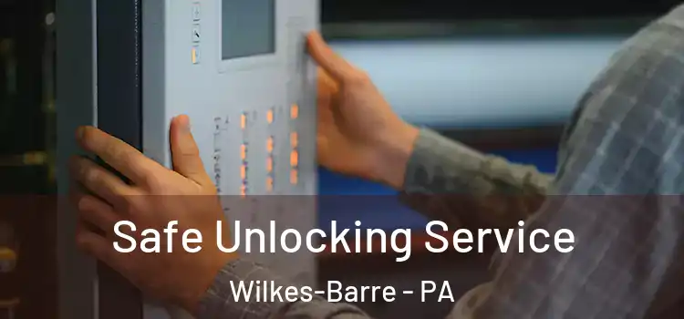 Safe Unlocking Service Wilkes-Barre - PA