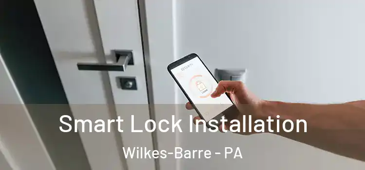 Smart Lock Installation Wilkes-Barre - PA